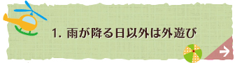 1. 雨が降る日以外は外遊び